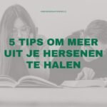 5 tips om meer uit je hersenen te halen. Focus, beter leren leren en onthouden.
