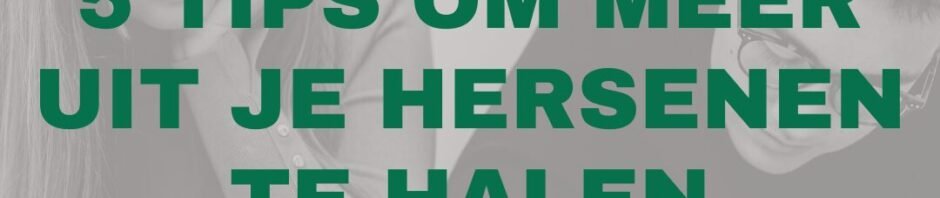 5 tips om meer uit je hersenen te halen. Focus, beter leren leren en onthouden.