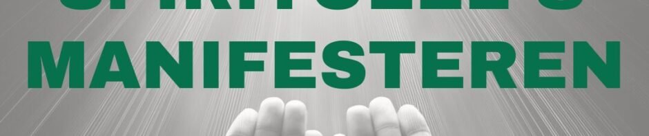 Spiritueel Leven & Manifesteren: De Ultieme Gids (Alles wat je moet weten)​