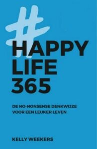 Happy Life 365 De no-nonsense denkwijze voor een leuker leven van Kelly weekers
