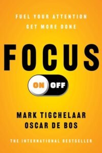 Fuel your attention, get more done. Het boek van Mark Tigchelaar enOscar de Bos Focus On-Off